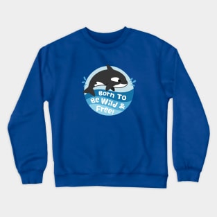 Cute Orca, Born To Be Wild And Free Crewneck Sweatshirt